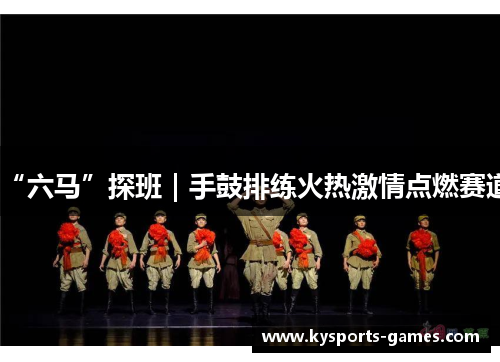 “六马”探班｜手鼓排练火热激情点燃赛道