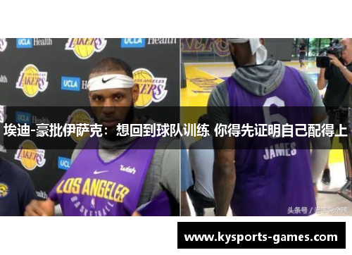 埃迪-豪批伊萨克：想回到球队训练 你得先证明自己配得上