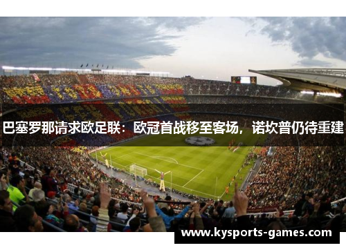 巴塞罗那请求欧足联：欧冠首战移至客场，诺坎普仍待重建