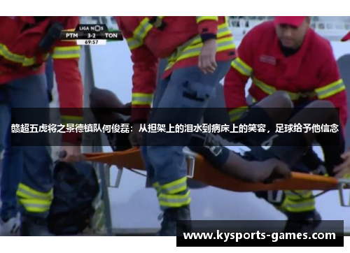 赣超五虎将之景德镇队何俊磊：从担架上的泪水到病床上的笑容，足球给予他信念