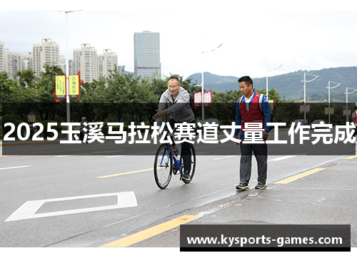 2025玉溪马拉松赛道丈量工作完成